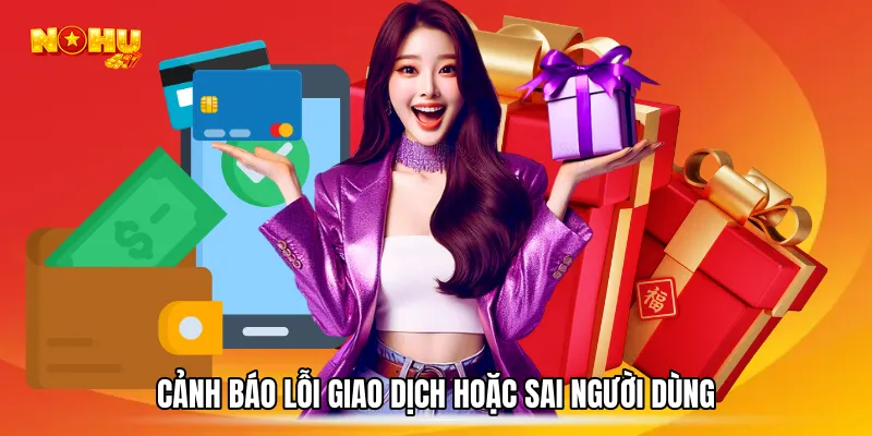 Cảnh báo lỗi giao dịch hoặc sai người dùng