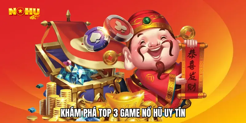 Khám phá Top 3 Game nổ hũ uy tín