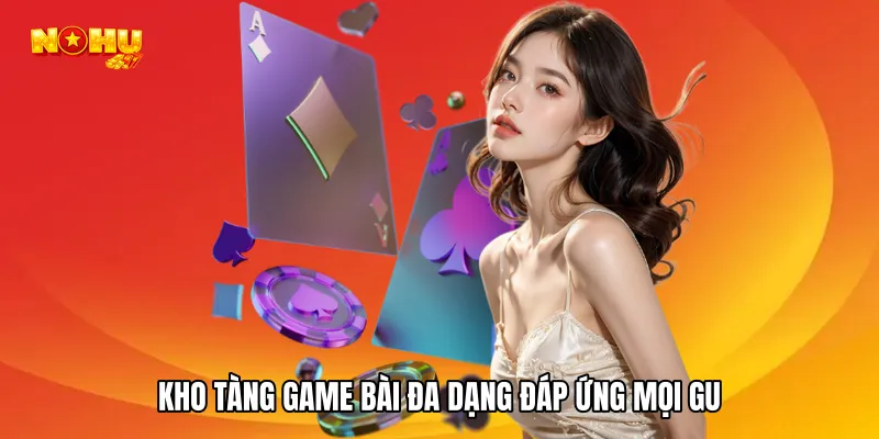 Kho tàng game bài đa dạng đáp ứng mọi gu