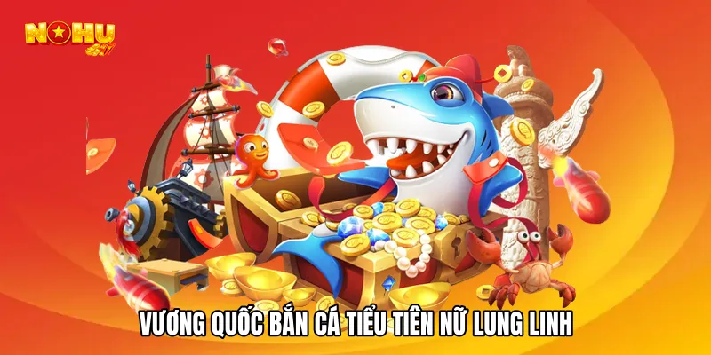 Vương quốc bắn cá tiểu tiên nữ lung linh